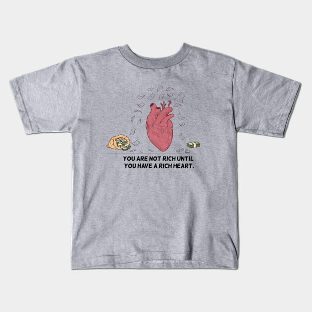 You Are Not Rich Until You Have A Rich Heart Kids T-Shirt by noppo